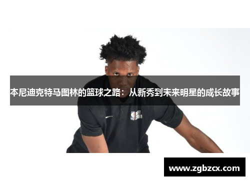 本尼迪克特马图林的篮球之路：从新秀到未来明星的成长故事