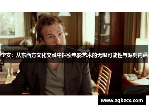 李安：从东西方文化交融中探索电影艺术的无限可能性与深刻内涵